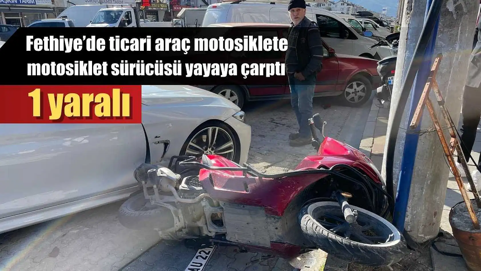 Fethiye'de ticari araç motosiklete, motosiklet sürücüsü yayaya çarptı: 1 yaralı