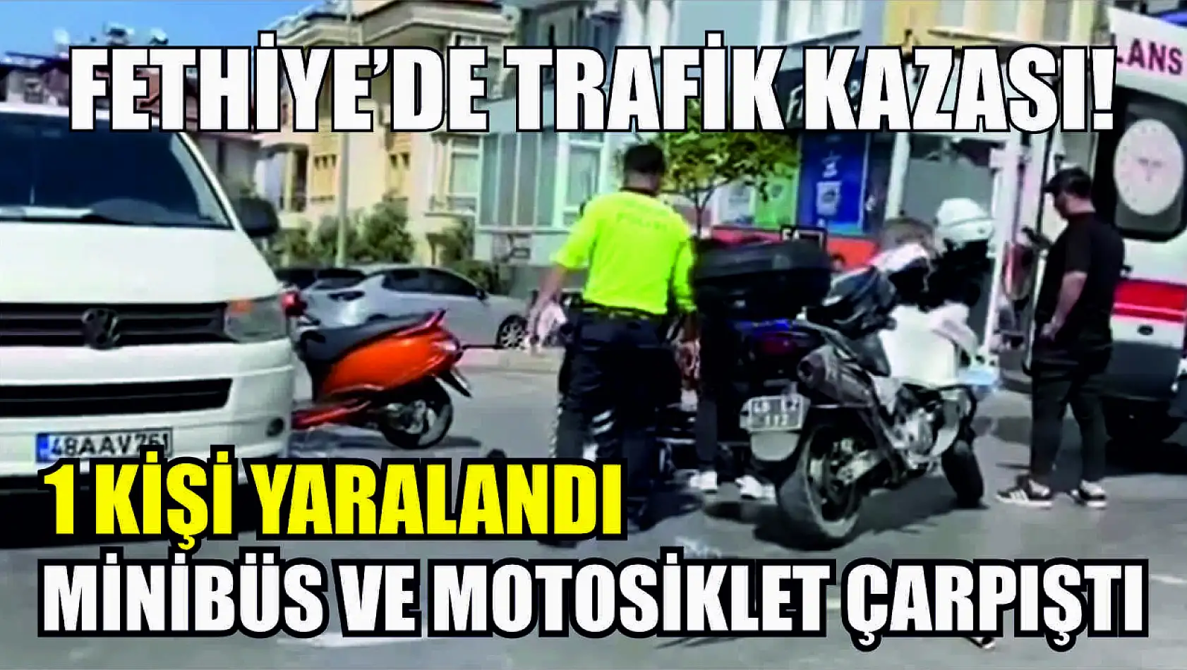 Fethiye'de trafik kazası! Minibüs ve motosiklet çarpıştı 1 kişi yaralandı