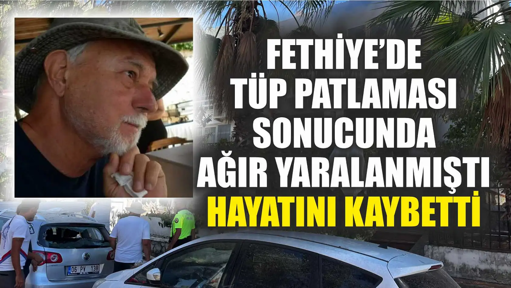 Fethiye'de Tüp Patlaması Sonucunda Ağır Yaralanmıştı, Hayatını Kaybetti