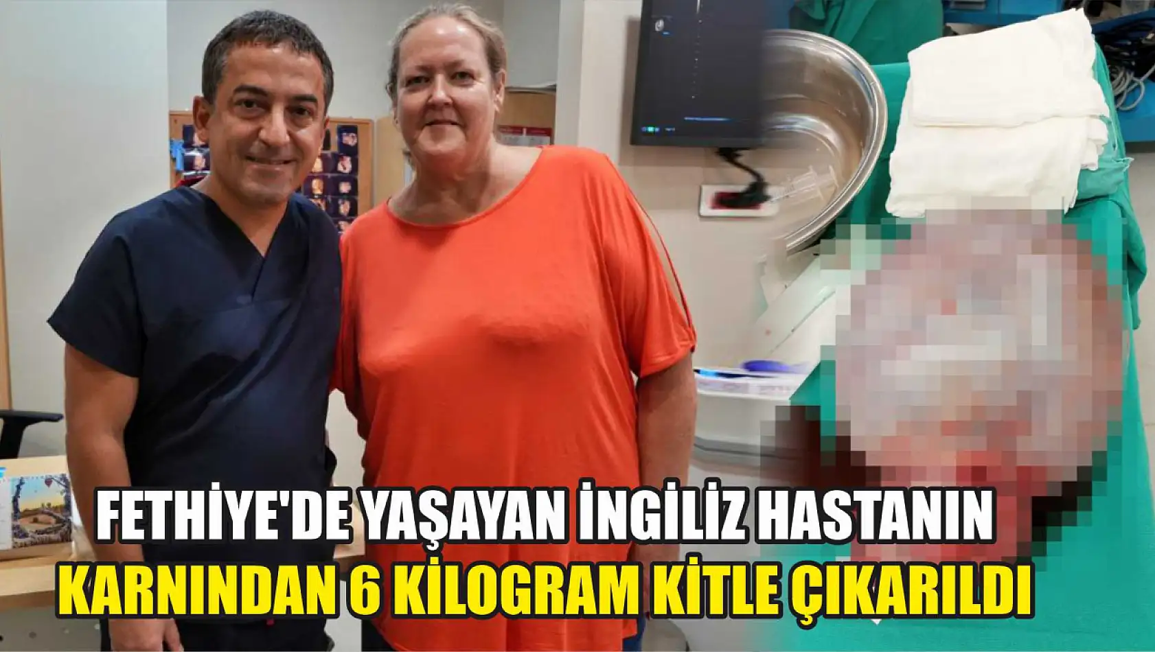 Fethiye'de yaşayan İngiliz hastanın karnından 6 kilogram kitle çıkarıldı