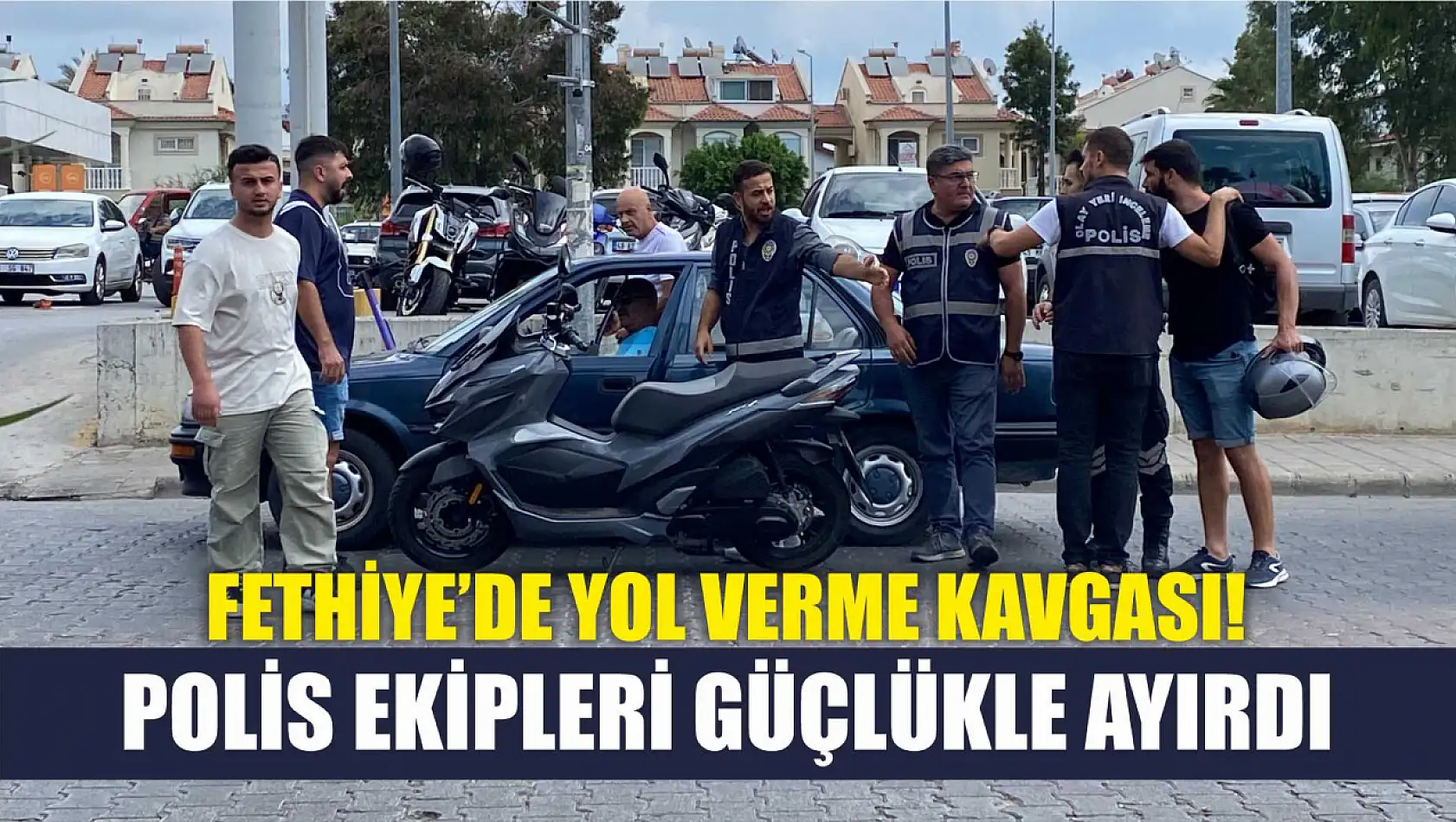 Fethiye'de Yol Verme Kavgası Polis Ekipleri Güçlükle Ayırdı