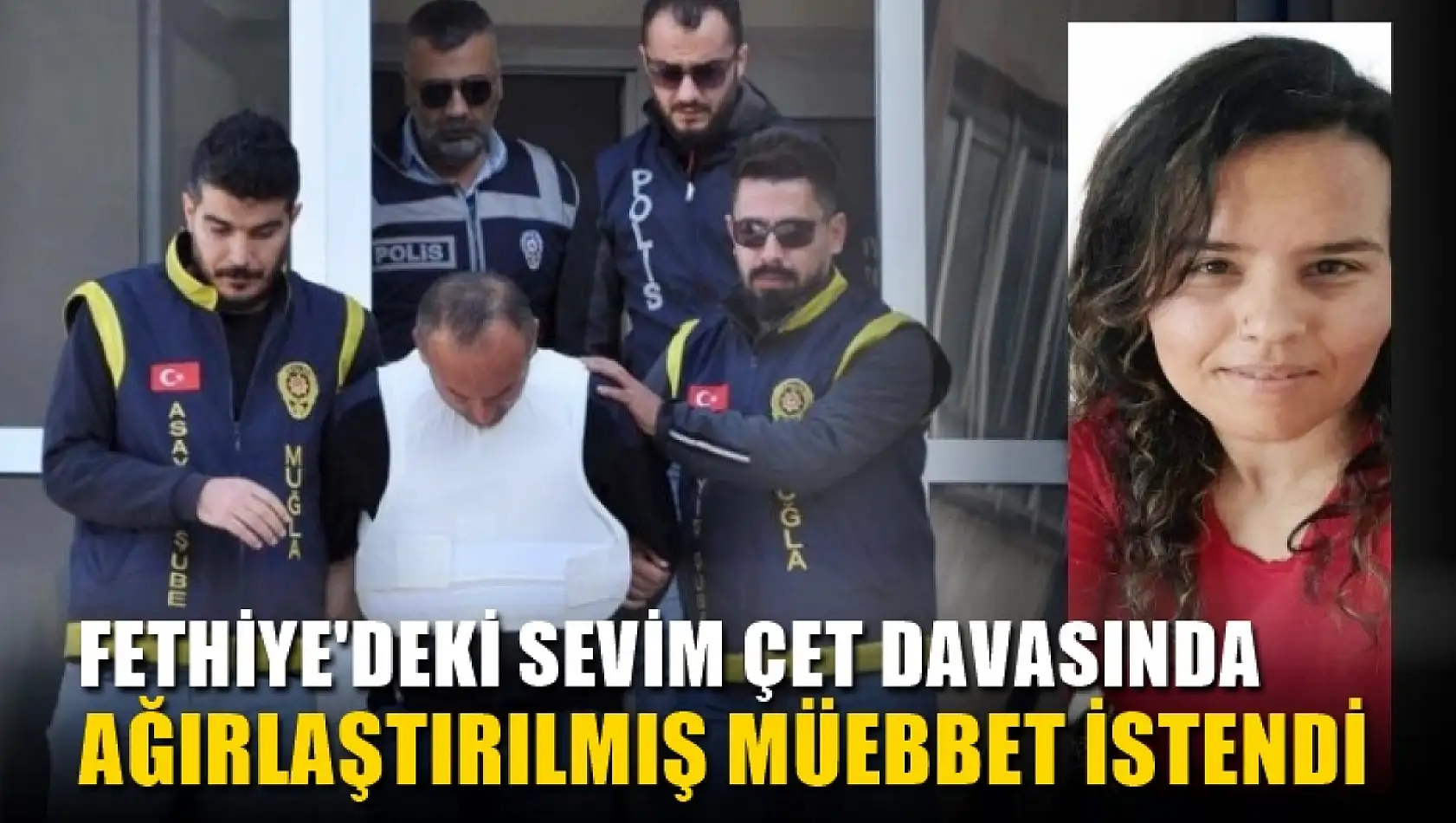 Fethiye'deki Sevim Çet davasında Ağırlaştırılmış müebbet istendi