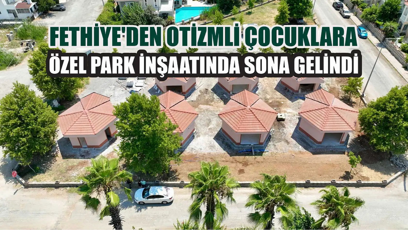 Fethiye'den Otizmli Çocuklara Özel Park İnşaatında Sona Gelindi