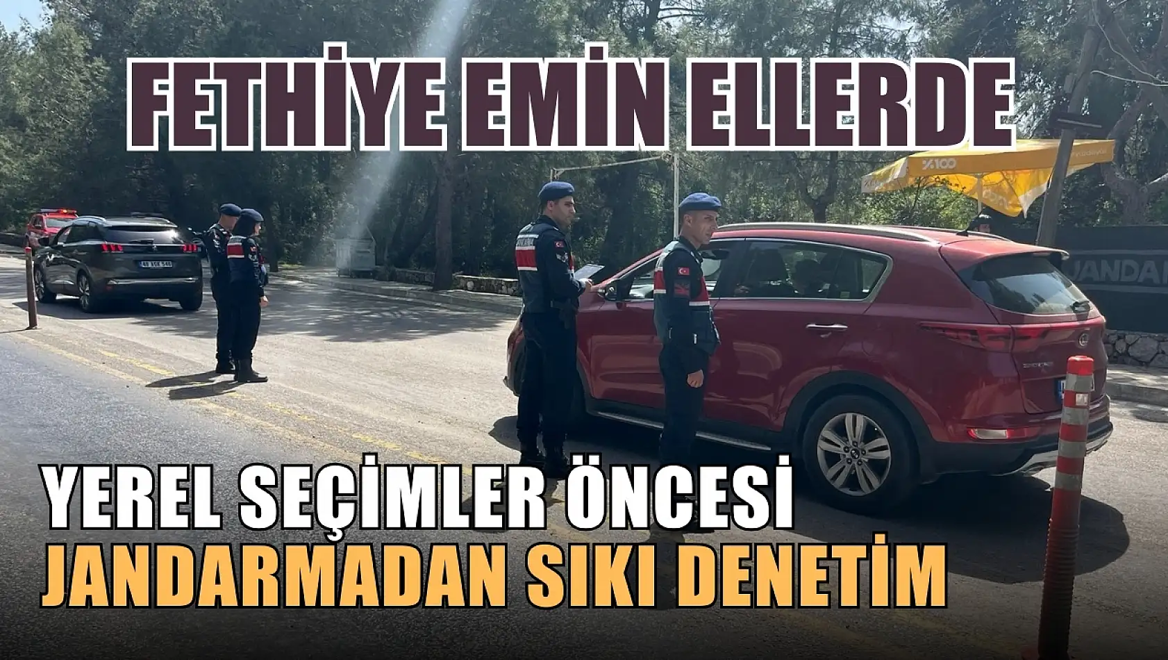 Fethiye emin ellerde, yerel seçimler öncesi jandarmadan sıkı denetim 