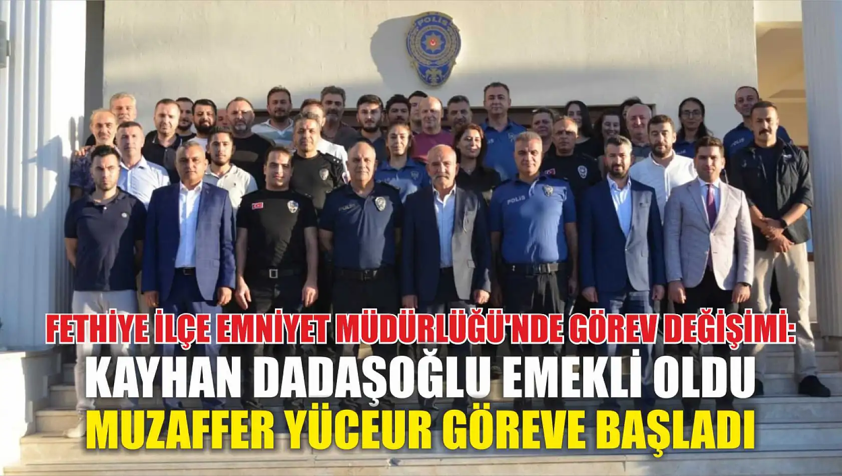 Fethiye İlçe Emniyet Müdürlüğü'nde Görev Değişimi: Kayhan Dadaşoğlu Emekli Oldu, Muzaffer Yüceur Göreve Başladı