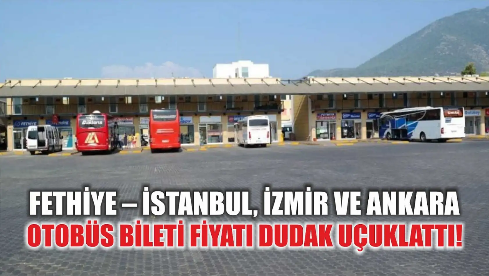 Fethiye – İstanbul, İzmir ve Ankara otobüs bileti fiyatı dudak uçuklattı! 2024 güncel otobüs bileti fiyatları..