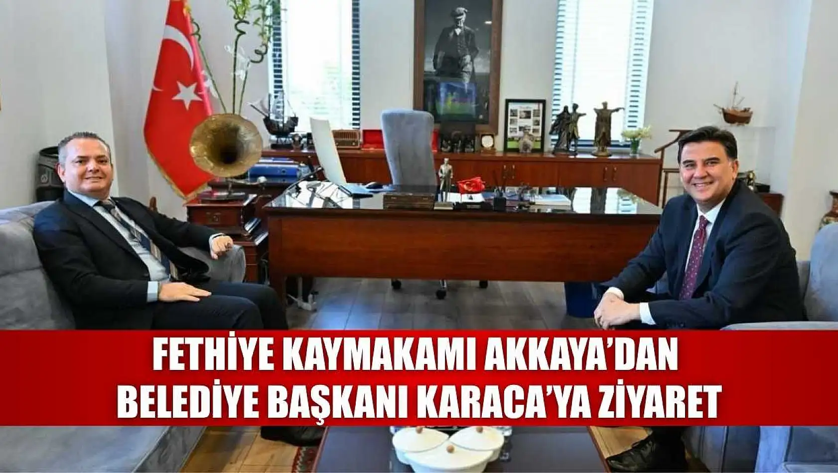 Fethiye Kaymakamı Akkaya'dan Belediye Başkanı Karaca'ya ziyaret