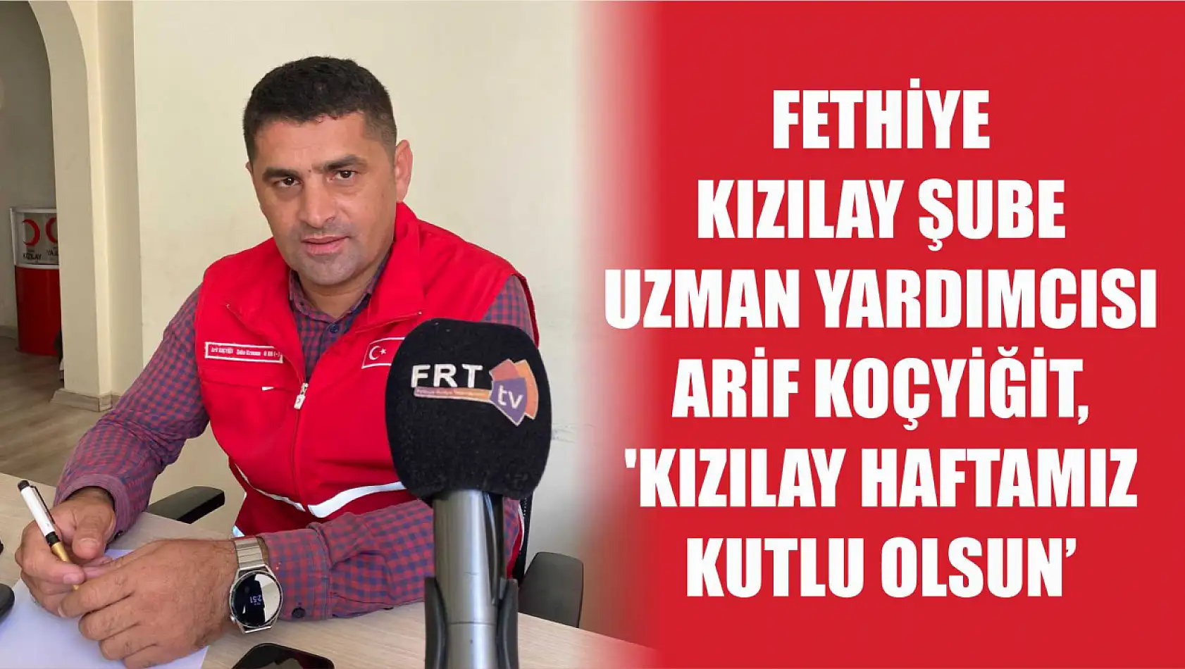 Fethiye Kızılay Şube Uzman Yardımcısı Arif Koçyiğit, 'Kızılay Haftamız Kutlu Olsun'