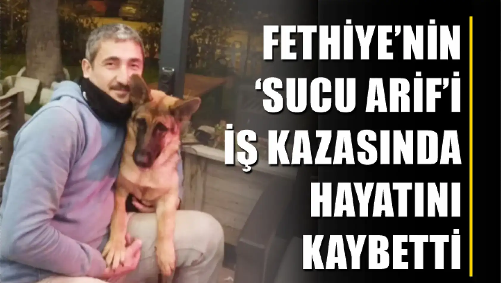 Fethiye'nin 'Sucu Arif'i İş Kazasında Hayatını Kaybetti