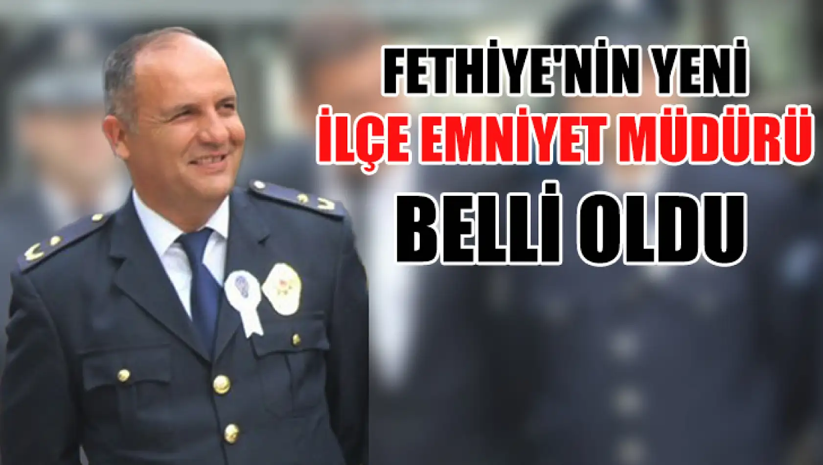 Fethiye'nin Yeni İlçe Emniyet Müdürü Belli Oldu