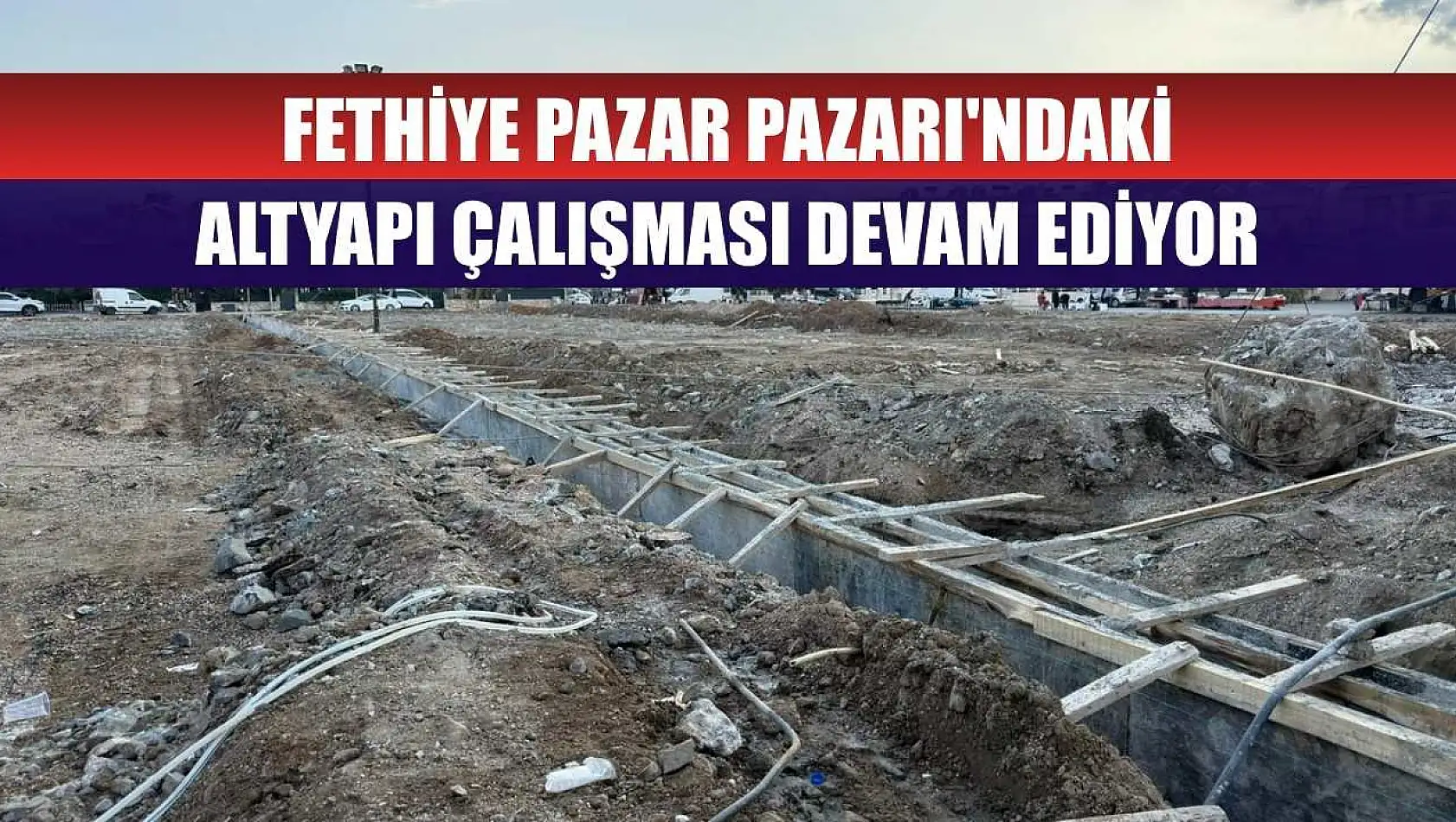 Fethiye Pazar Pazarı'ndaki altyapı çalışması devam ediyor