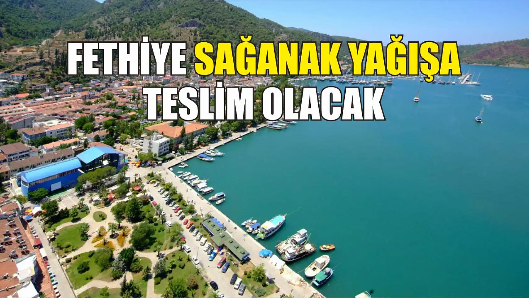 Fethiye sağanak yağışa teslim olacak