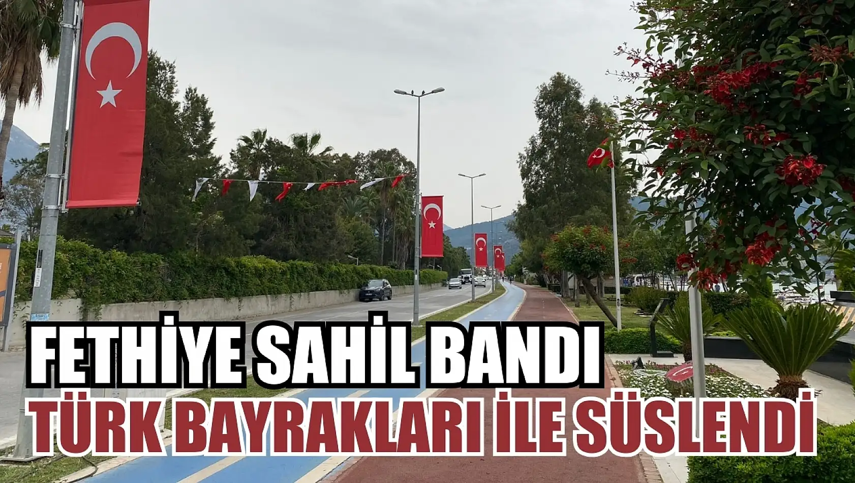 Fethiye sahil bandı Türk bayrakları ile süslendi