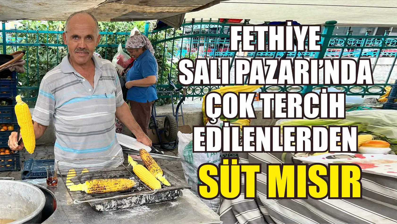 Fethiye Salı Pazarı'nda Çok Tercih Edilenlerden Süt Mısır