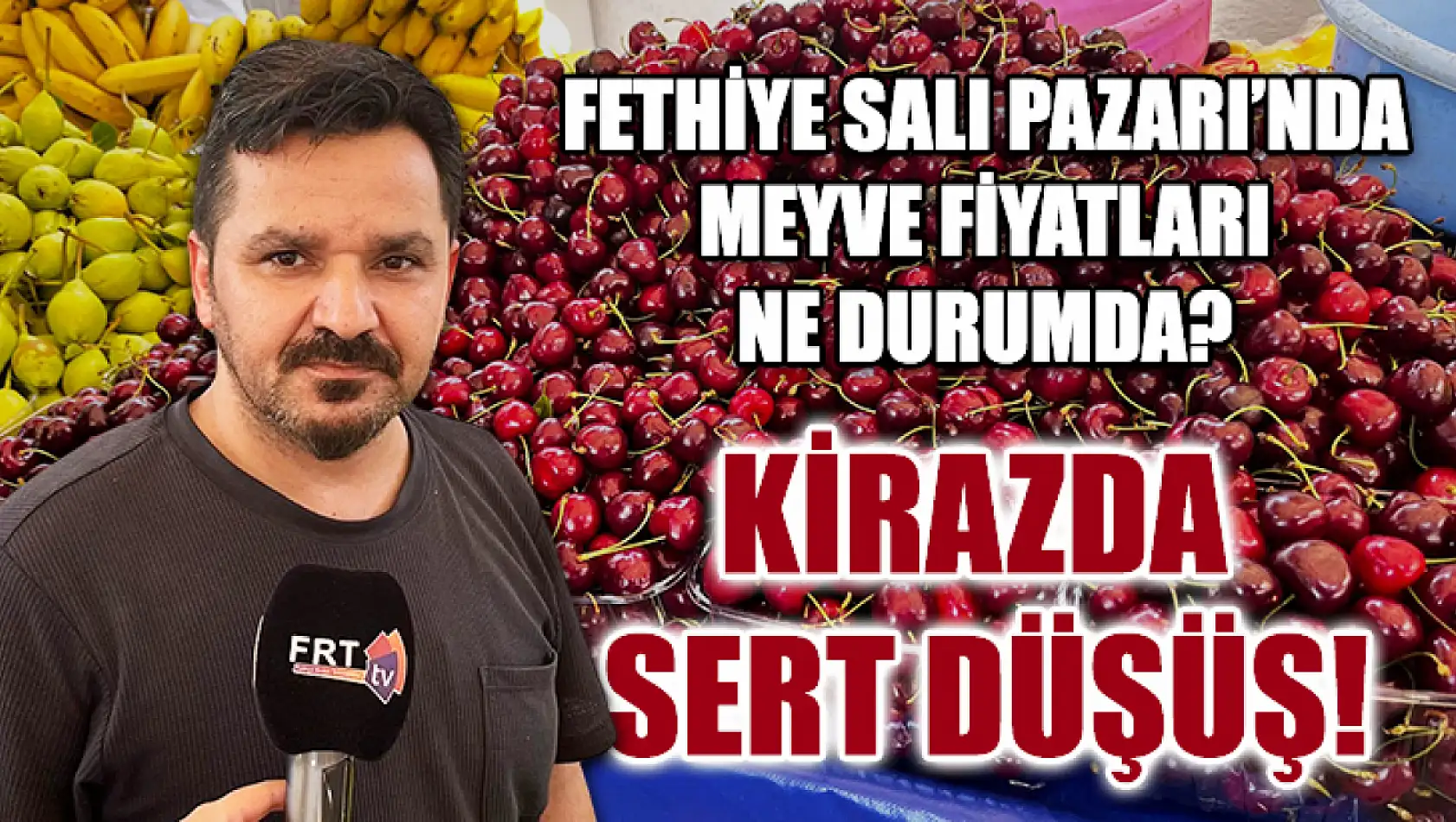 Fethiye Salı Pazarı'nda meyve fiyatları ne durumda? Kirazda sert düşüş!