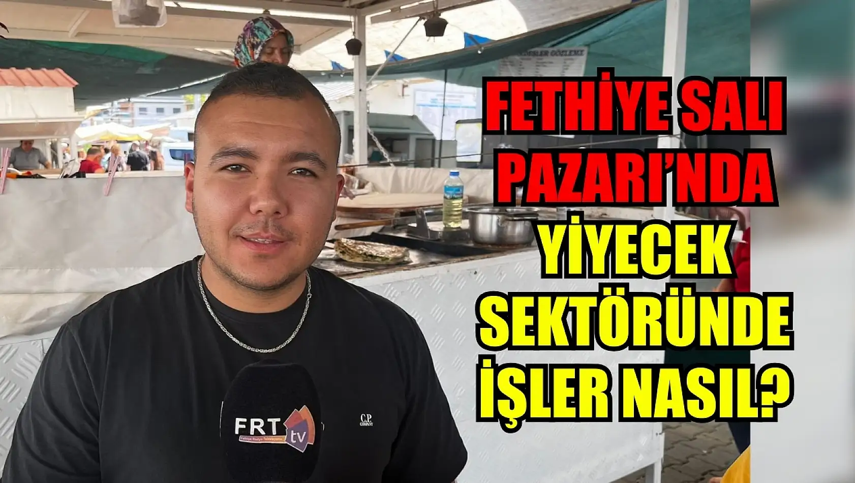 Fethiye Salı Pazarı'nda yiyecek sektöründe işler nasıl? Deniz Barutçu açıkladı..