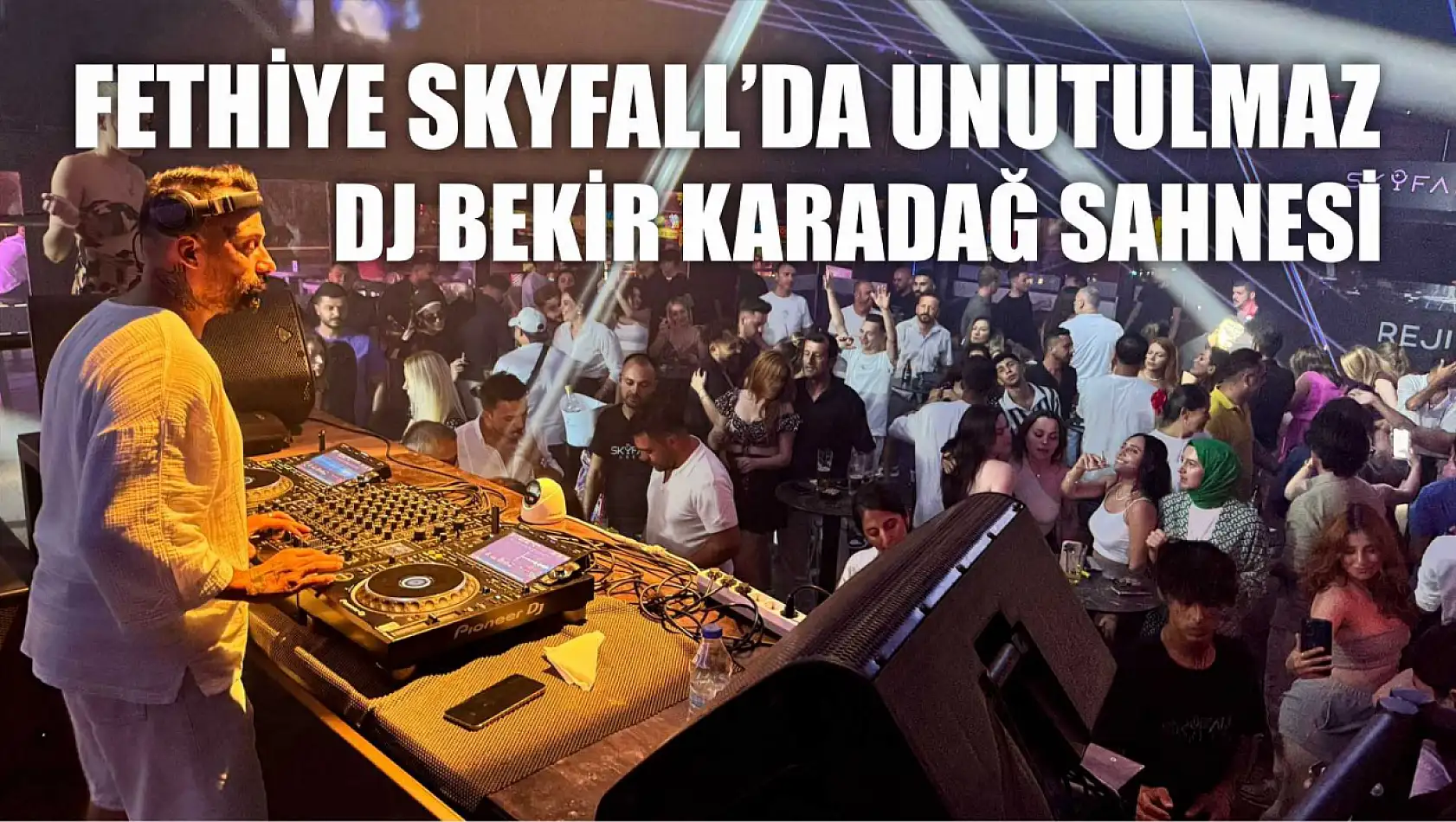 Fethiye Skyfall'da Unutulmaz DJ Bekir Karadağ Sahnesi