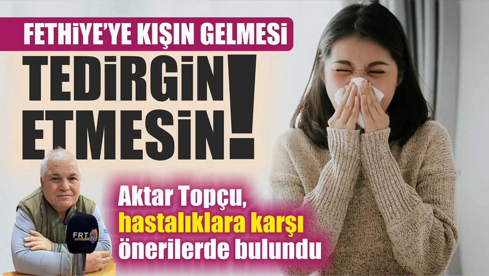 Fethiye'ye kışın gelmesi tedirgin etmesin: Aktar Topçu, hastalıklara karşı önerilerde bulundu