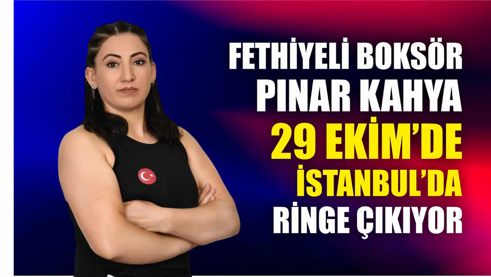 Fethiyeli Boksör Pınar Kahya 29 Ekim'de İstanbul'da Ringe Çıkıyor  