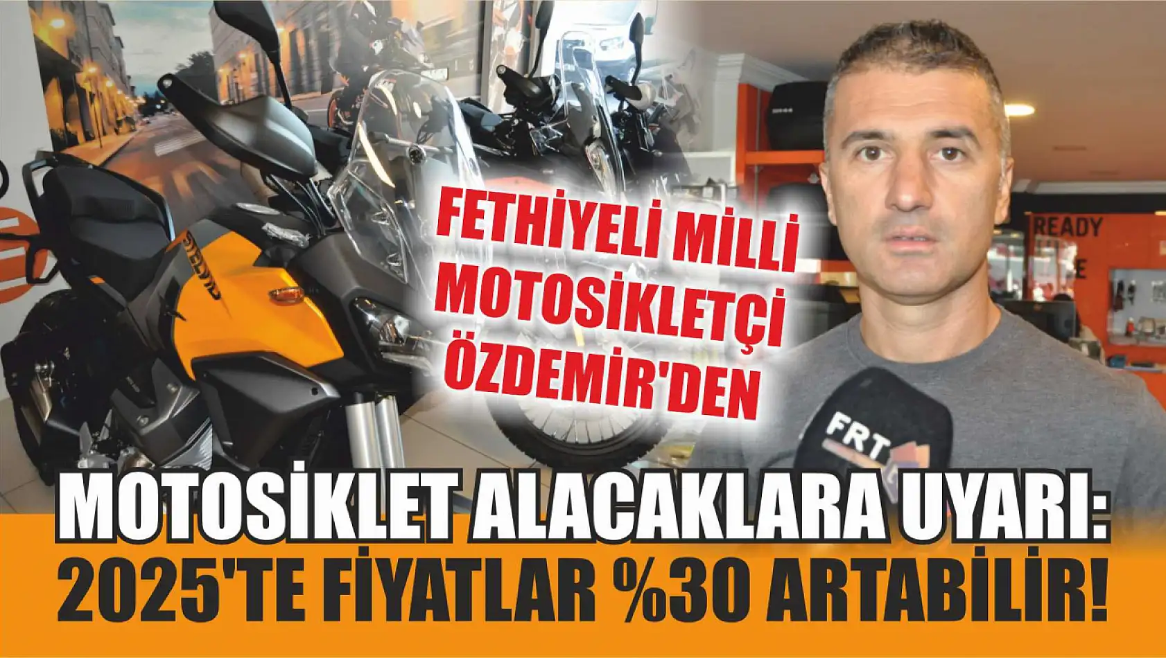 Fethiyeli Milli Motosikletçi Özdemir'den Motosiklet Alacaklara Uyarı: 2025'te Fiyatlar Yüzde 30 Artabilir