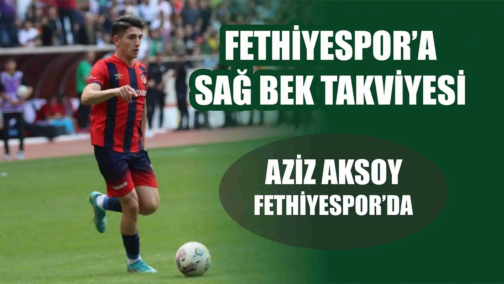 Fethiyespor'a Sağ Bek Takviyesi: Aziz Aksoy Fethiyespor'da