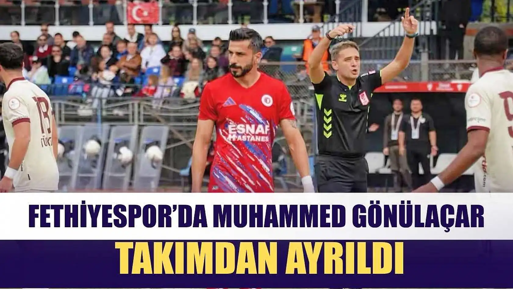 Fethiyespor'da Muhammed Gönülaçar Takımdan Ayrıldı
