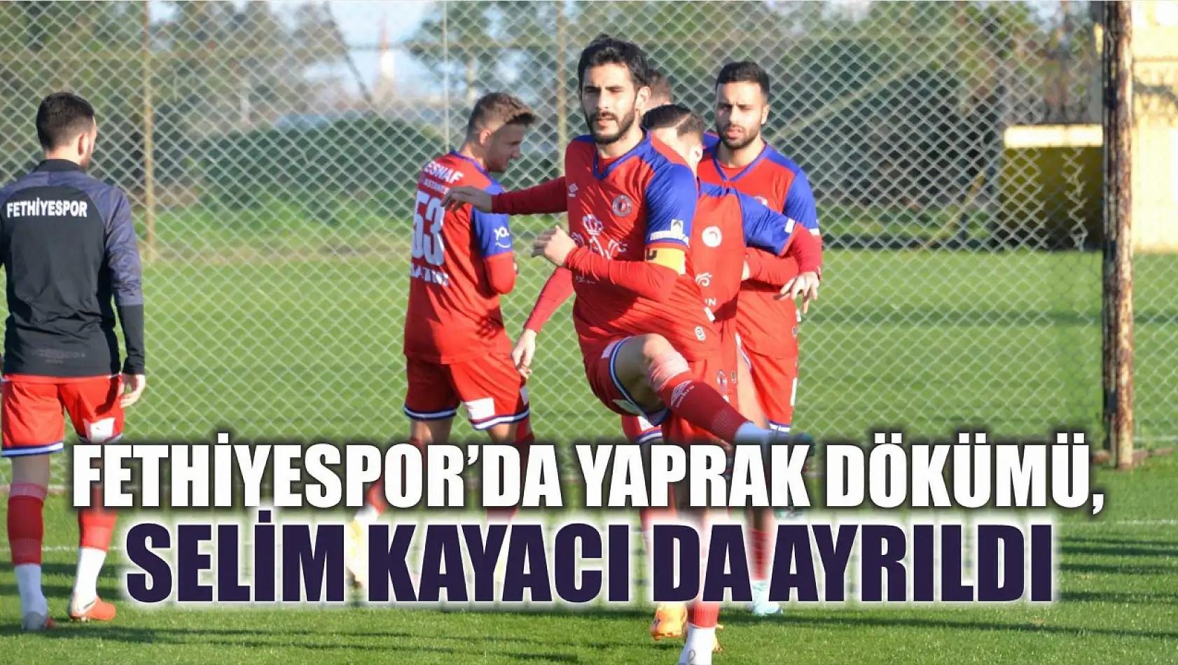 Fethiyespor'da Yaprak Dökümü, Selim Kayacı da Ayrıldı