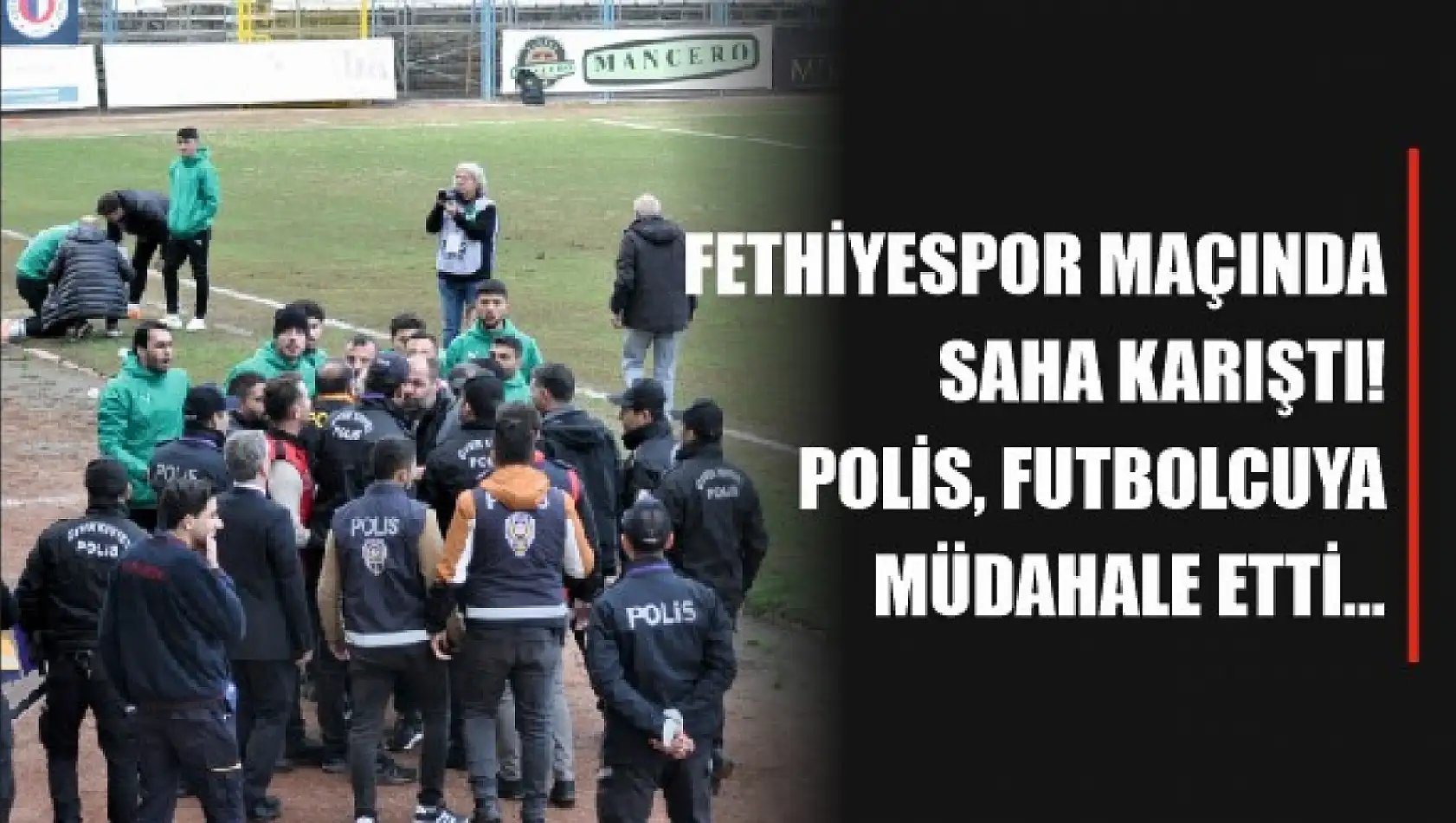Fethiyespor maçında saha karıştı! Polis futbolcuya müdahale etti...