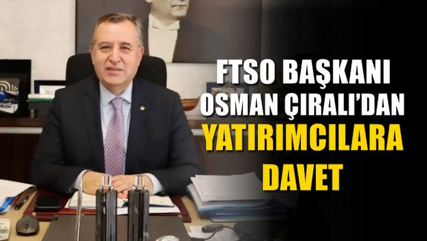 FTSO Başkanı Osman Çıralı'dan yatırımcılara davet