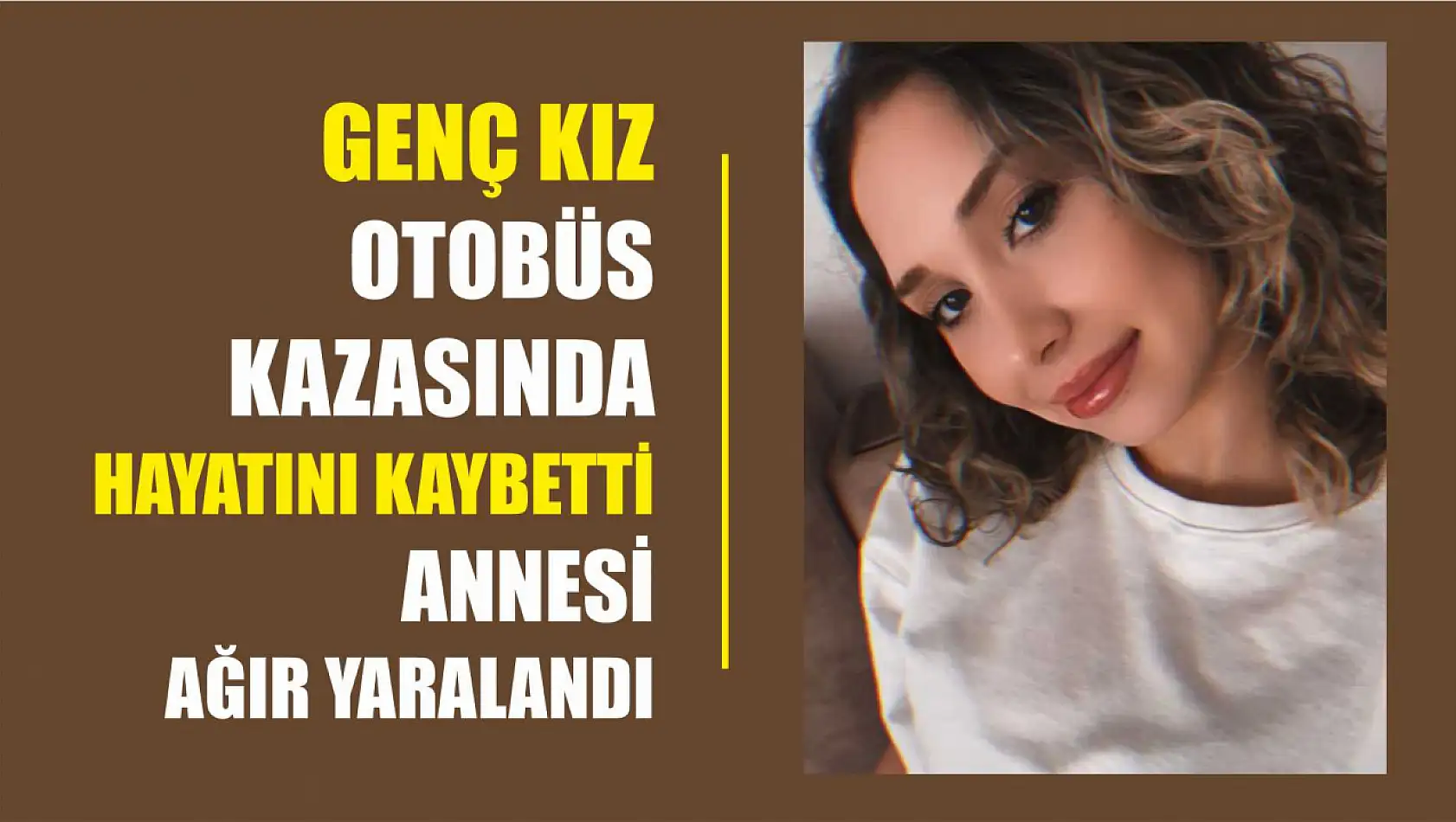 Genç kız otobüs kazasında hayatını kaybetti, annesi ağır yaralandı