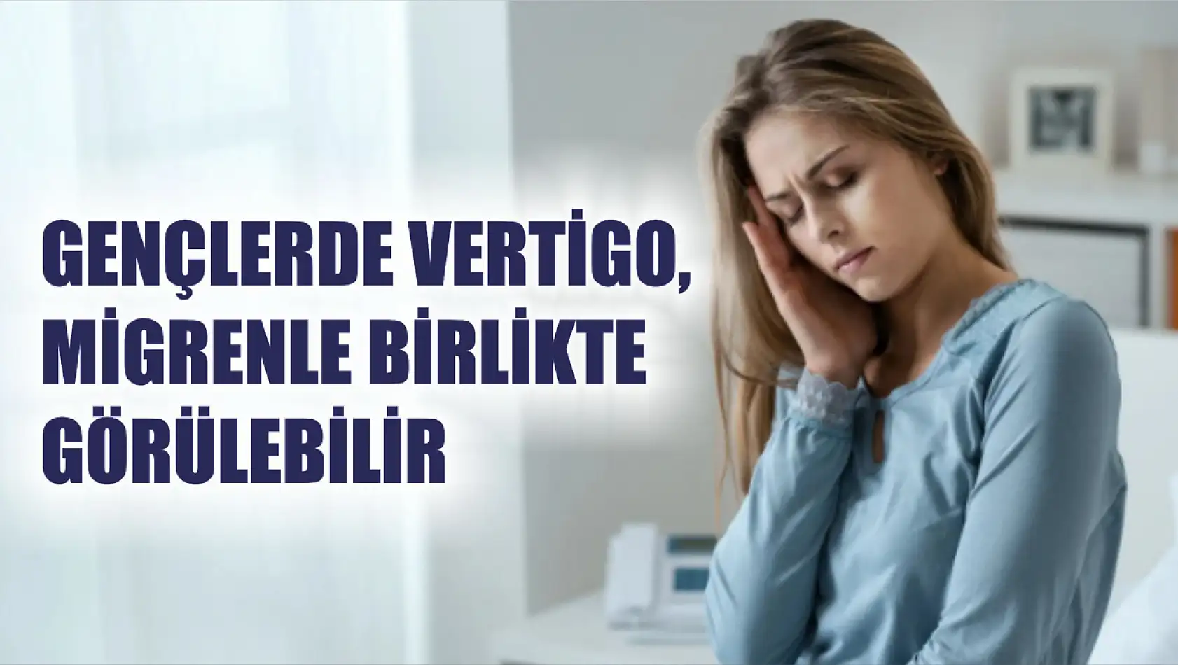 Gençlerde vertigo, migrenle birlikte görülebilir