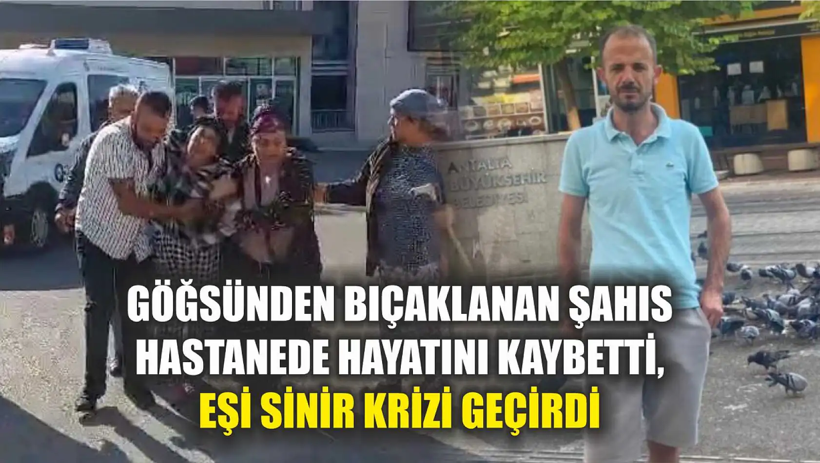 Göğsünden bıçaklanan şahıs hastanede hayatını kaybetti, eşi sinir krizi geçirdi