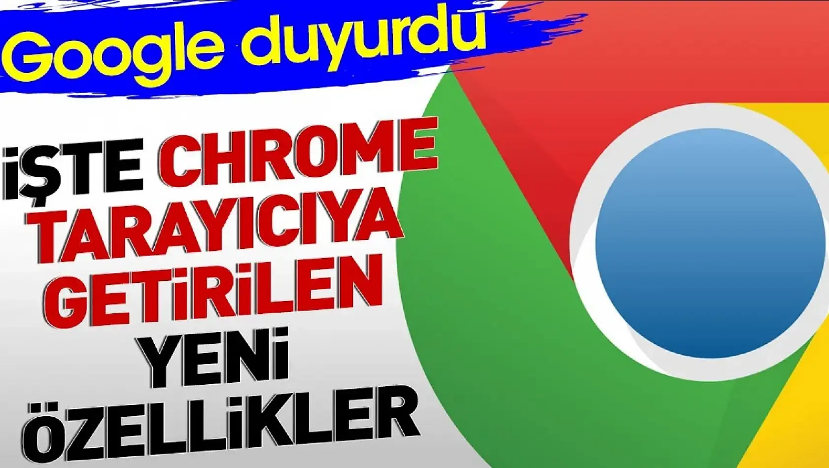 Google duyurdu. İşte Chrome tarayıcıya getirilen yeni özellikler