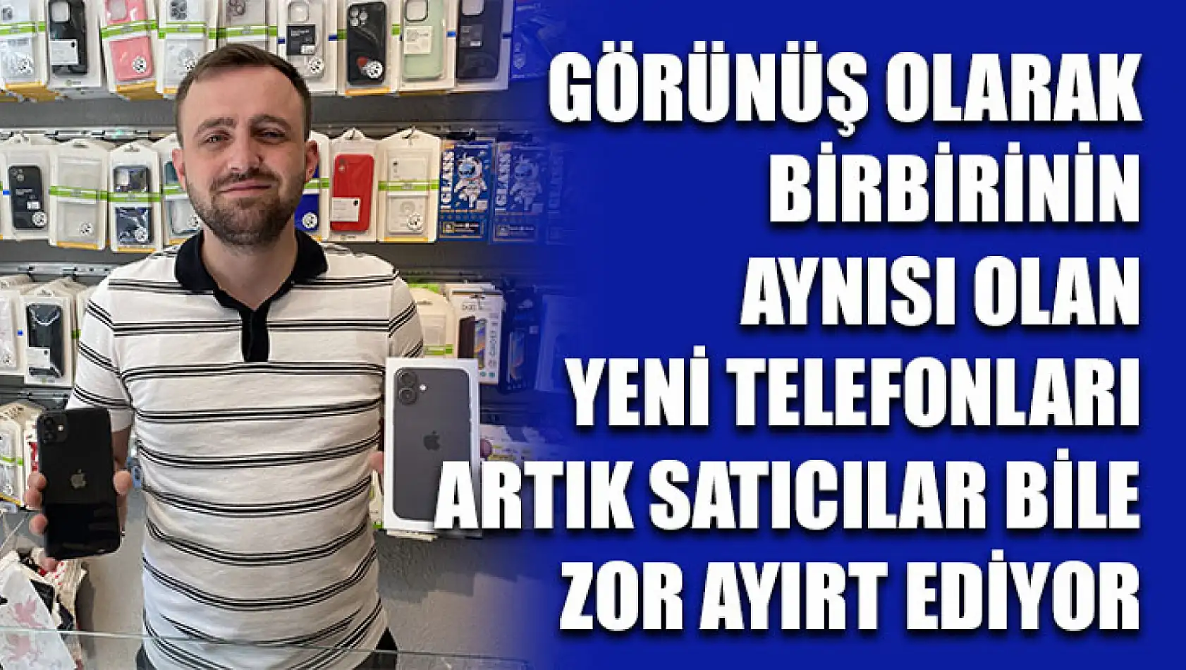 Görünüş olarak birbirinin aynısı olan yeni telefonları artık satıcılar bile zor ayırt ediyor