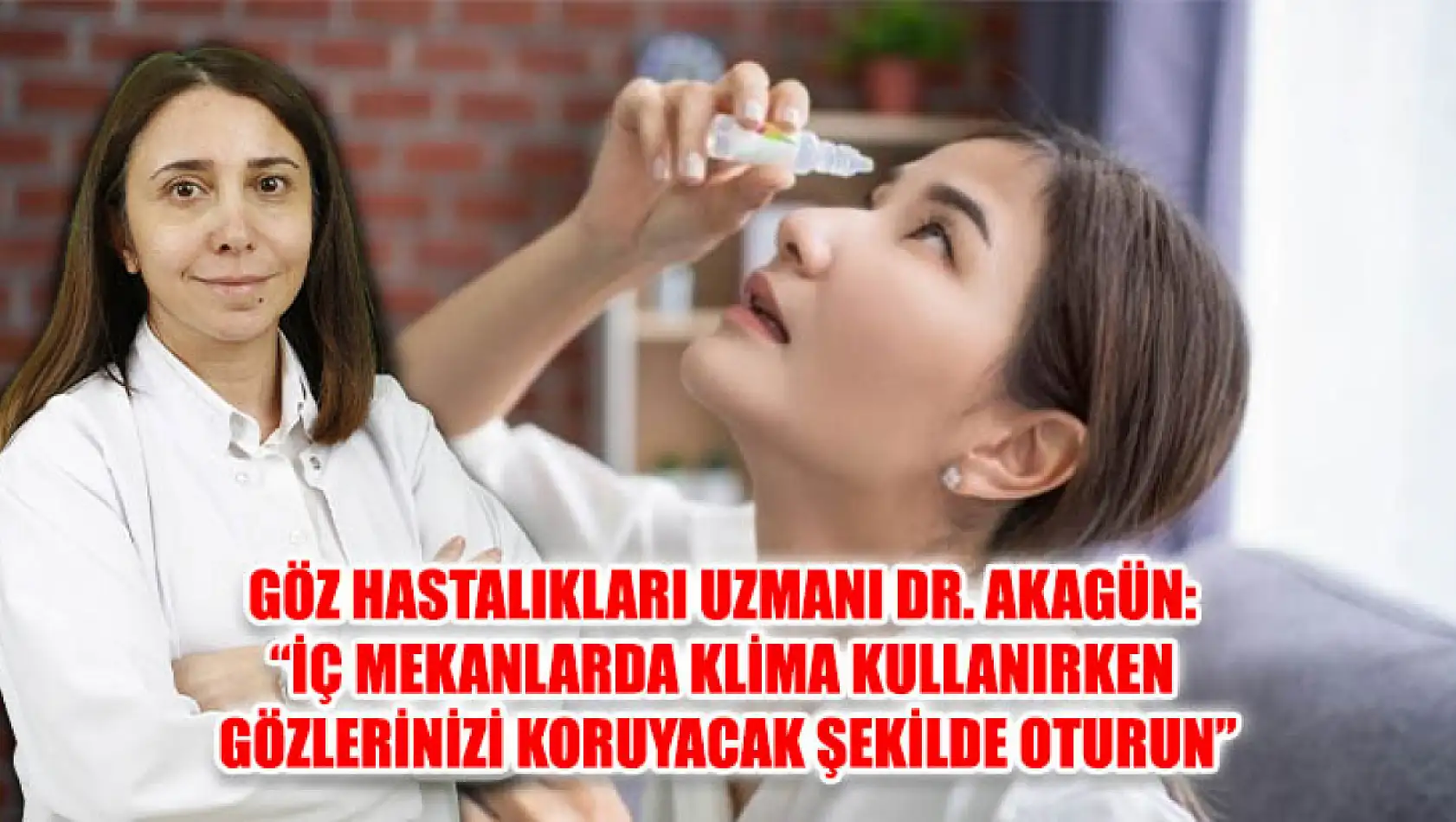 Göz Hastalıkları Uzmanı Dr. Akagün: 'İç mekanlarda klima kullanırken gözlerinizi koruyacak şekilde oturun'