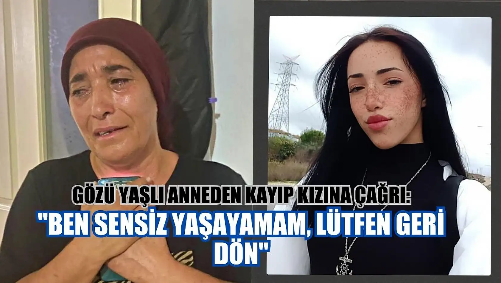 Gözü yaşlı anneden kayıp kızına çağrı: 'Ben sensiz yaşayamam, lütfen geri dön'