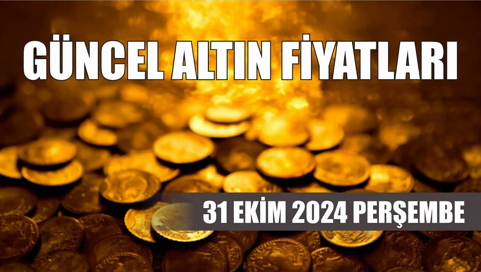 Güncel altın fiyatları 31 Ekim 2024 Perşembe