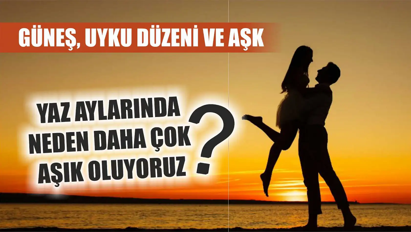 Güneş, Uyku Düzeni ve Aşk: Yaz Aylarında Neden Daha Çok Aşık Oluyoruz