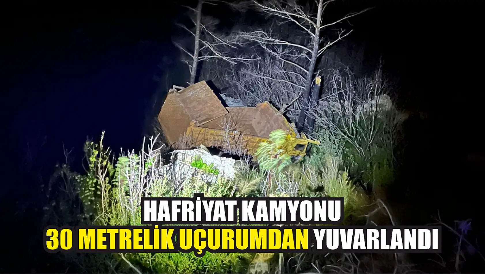 Hafriyat kamyonu 30 metrelik uçurumdan yuvarlandı