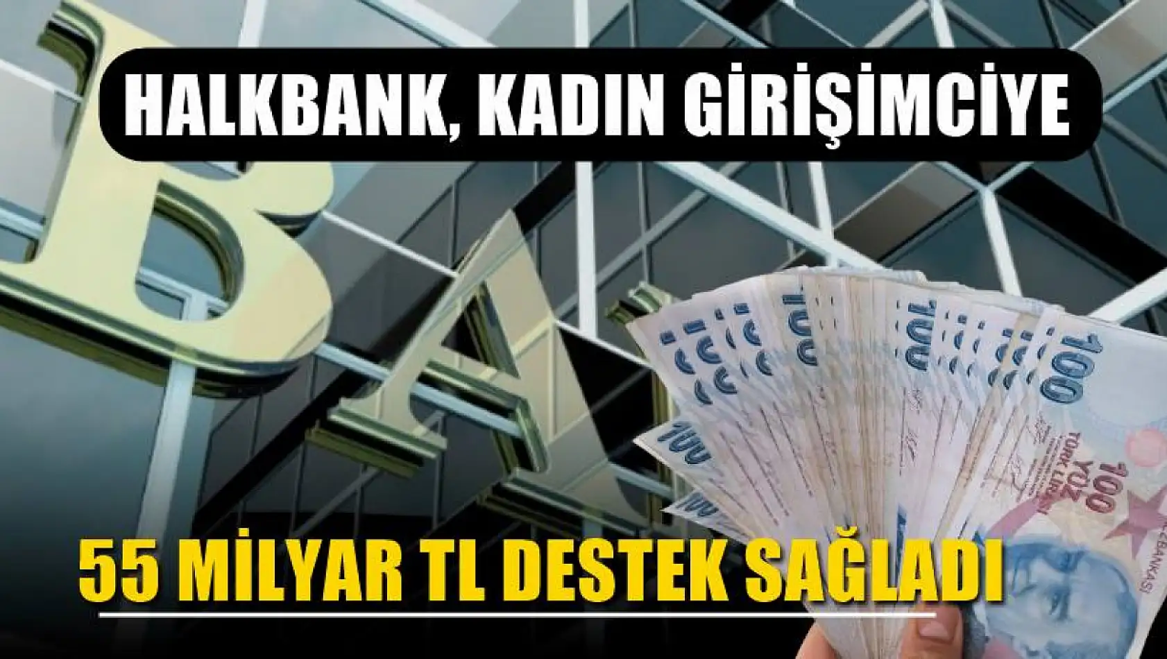 Halkbank, kadın girişimciye 55 milyar TL destek sağladı