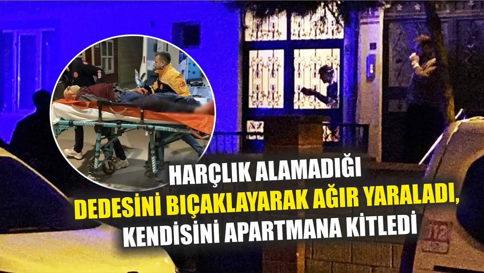 Harçlık alamadığı dedesini bıçaklayarak ağır yaraladı, kendisini apartmana kitledi