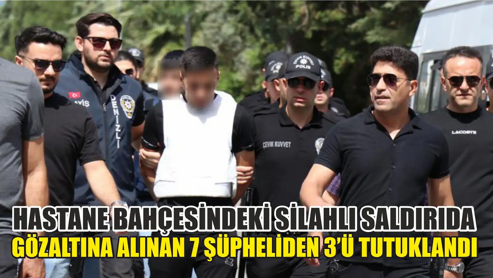 Hastane bahçesindeki silahlı saldırıda gözaltına alınan 7 şüpheliden 3'ü tutuklandı