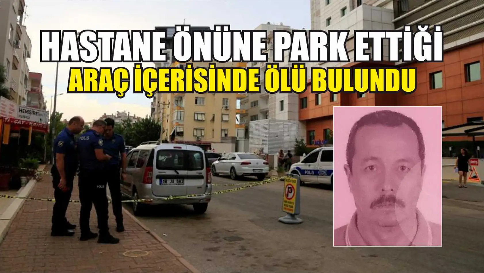 Hastane önüne park ettiği araç içerisinde ölü bulundu