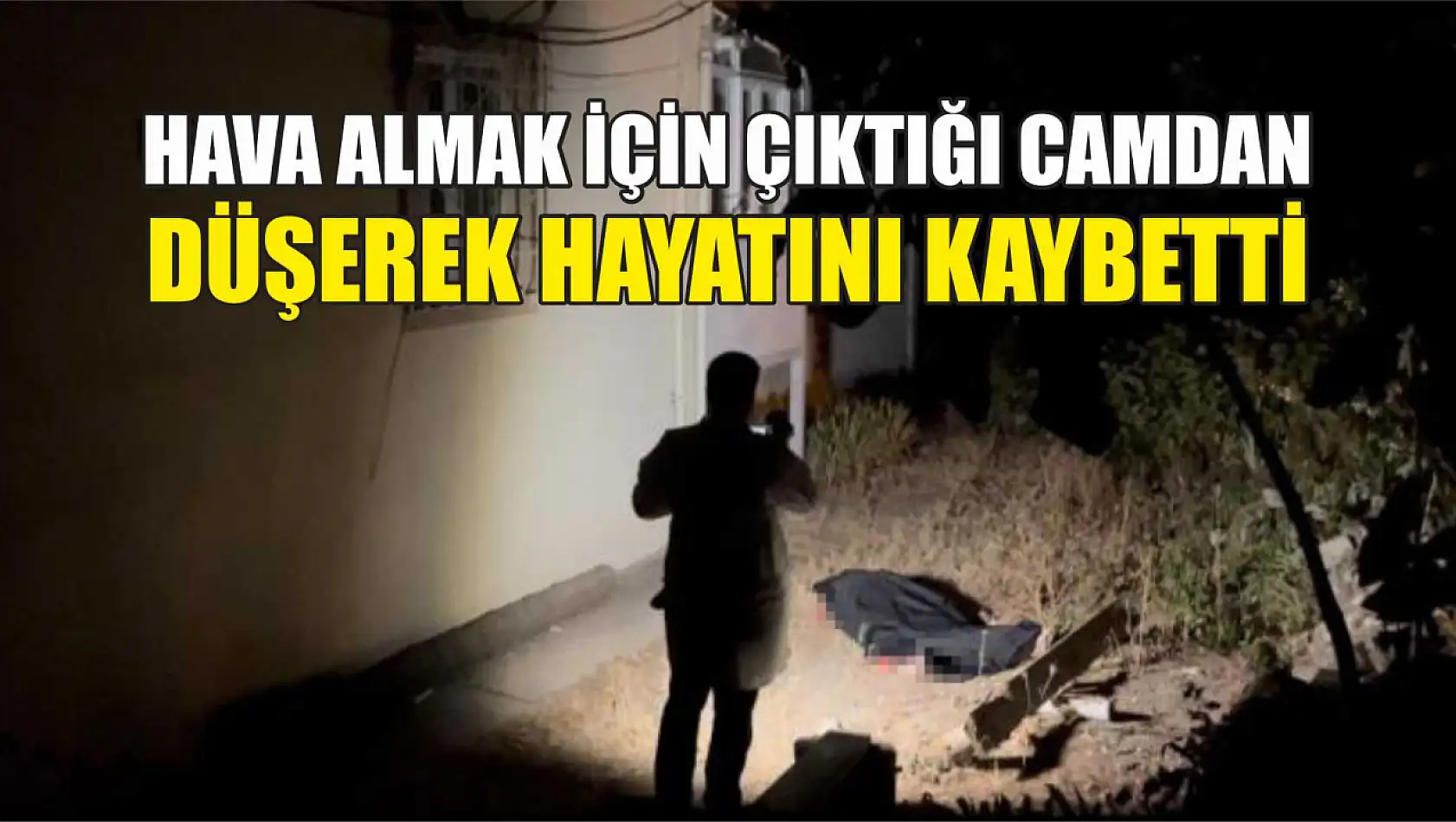 Hava almak için çıktığı camdan düşerek hayatını kaybetti