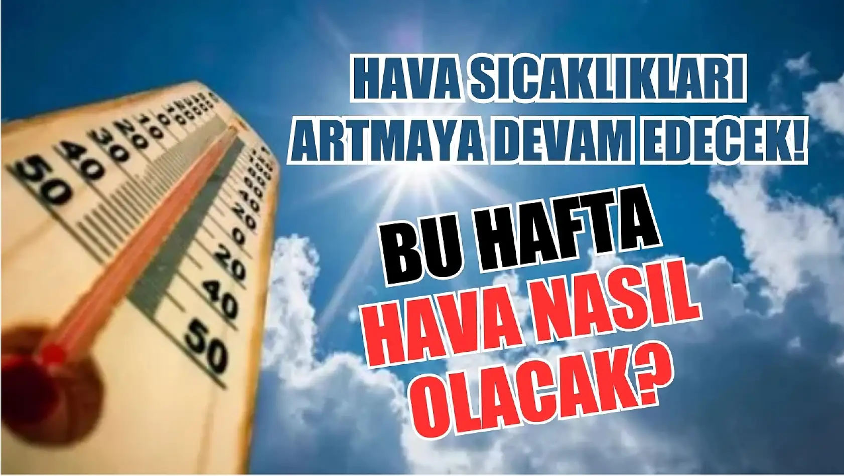 Hava sıcaklıkları artmaya devam edecek! Bu hafta hava nasıl olacak?