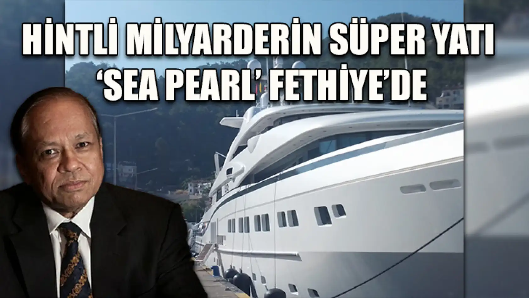 Hintli milyarderin süper yatı 'Sea Pearl' Fethiye'de