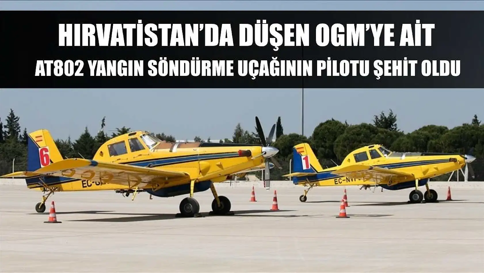 Hırvatistan'da düşen OGM'ye ait AT802 yangın söndürme uçağının pilotu şehit oldu