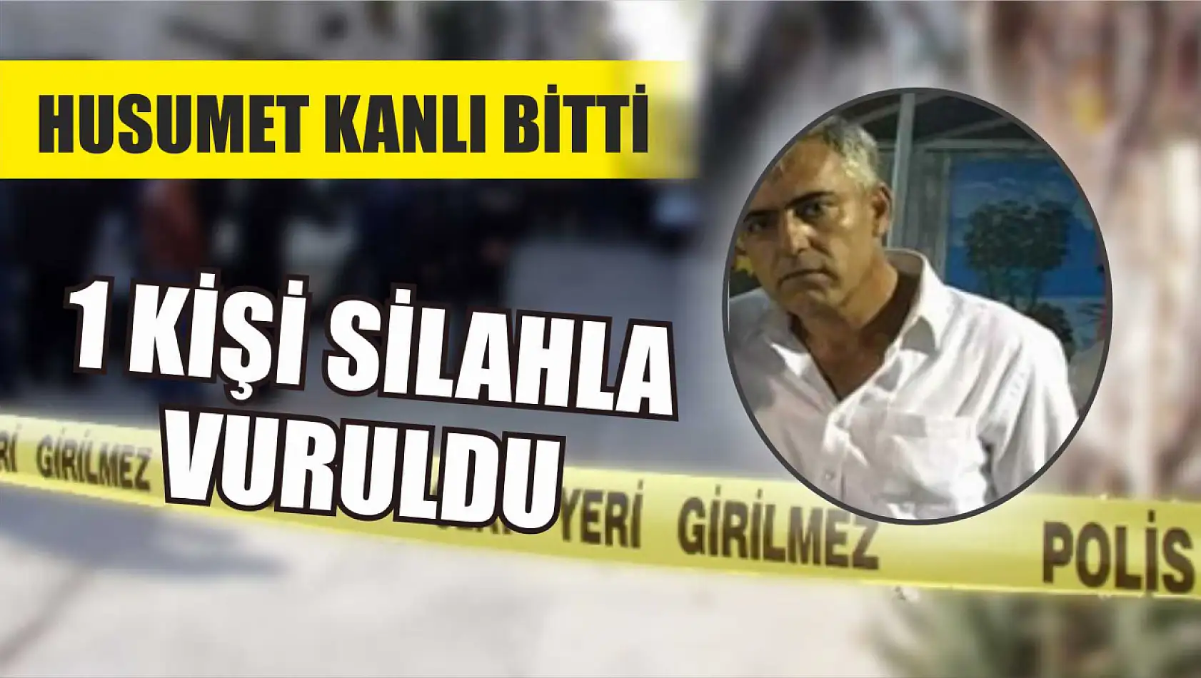 Husumet kanlı bitti, 1 kişi silahla vuruldu