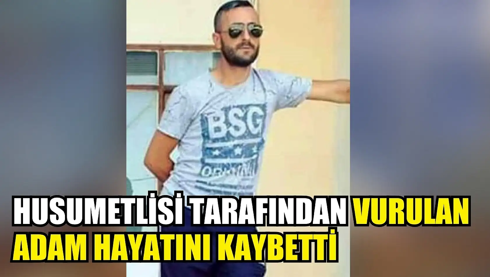 Husumetlisi tarafından vurulan adam hayatını kaybetti