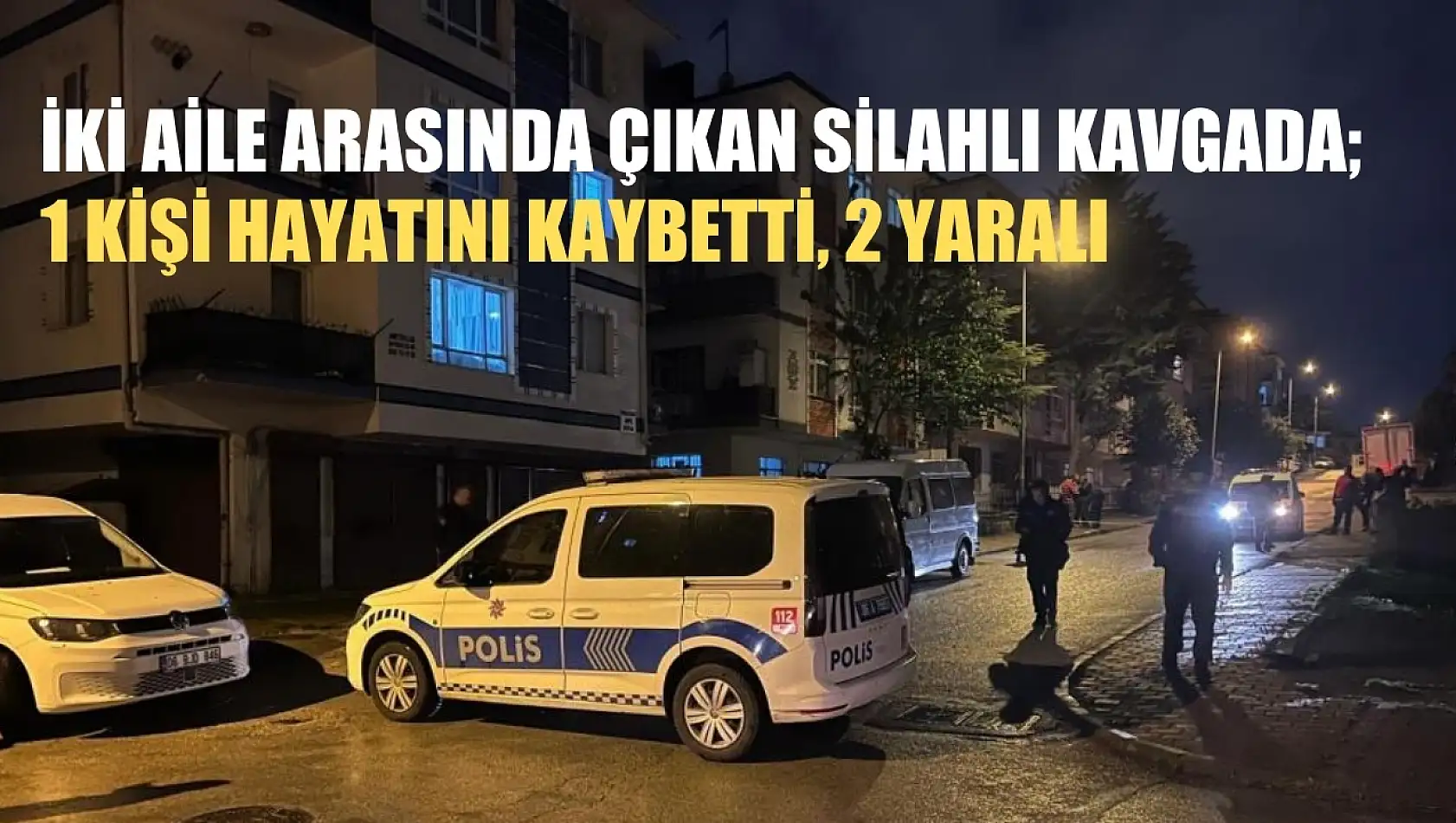 İki aile arasında çıkan silahlı kavgada 1 kişi hayatını kaybetti, 2 yaralı